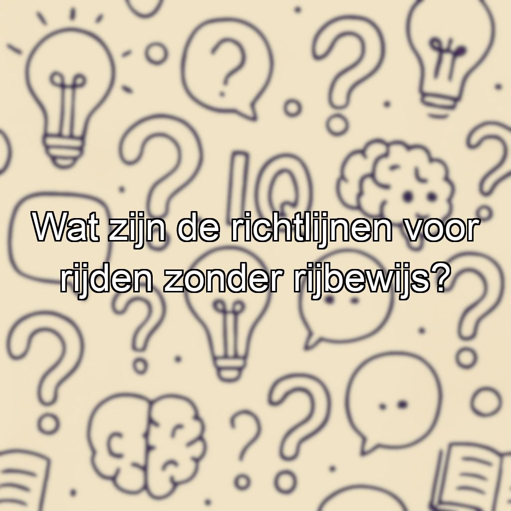 Wat zijn de richtlijnen voor rijden zonder rijbewijs?