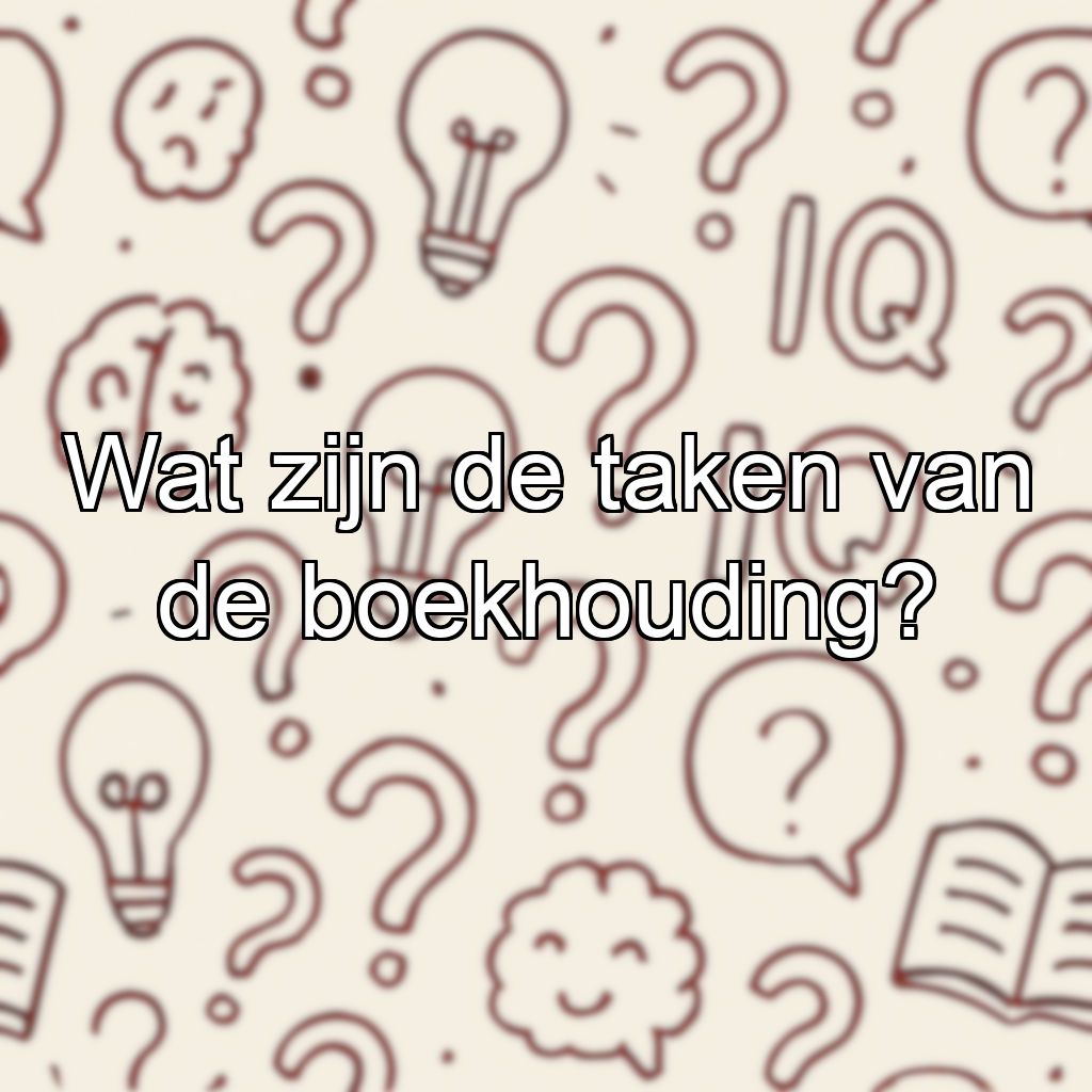 Wat zijn de taken van de boekhouding?