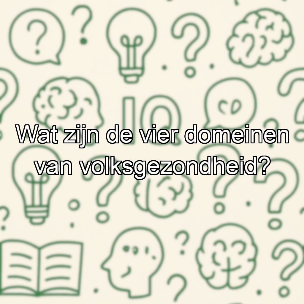 Wat zijn de vier domeinen van volksgezondheid?