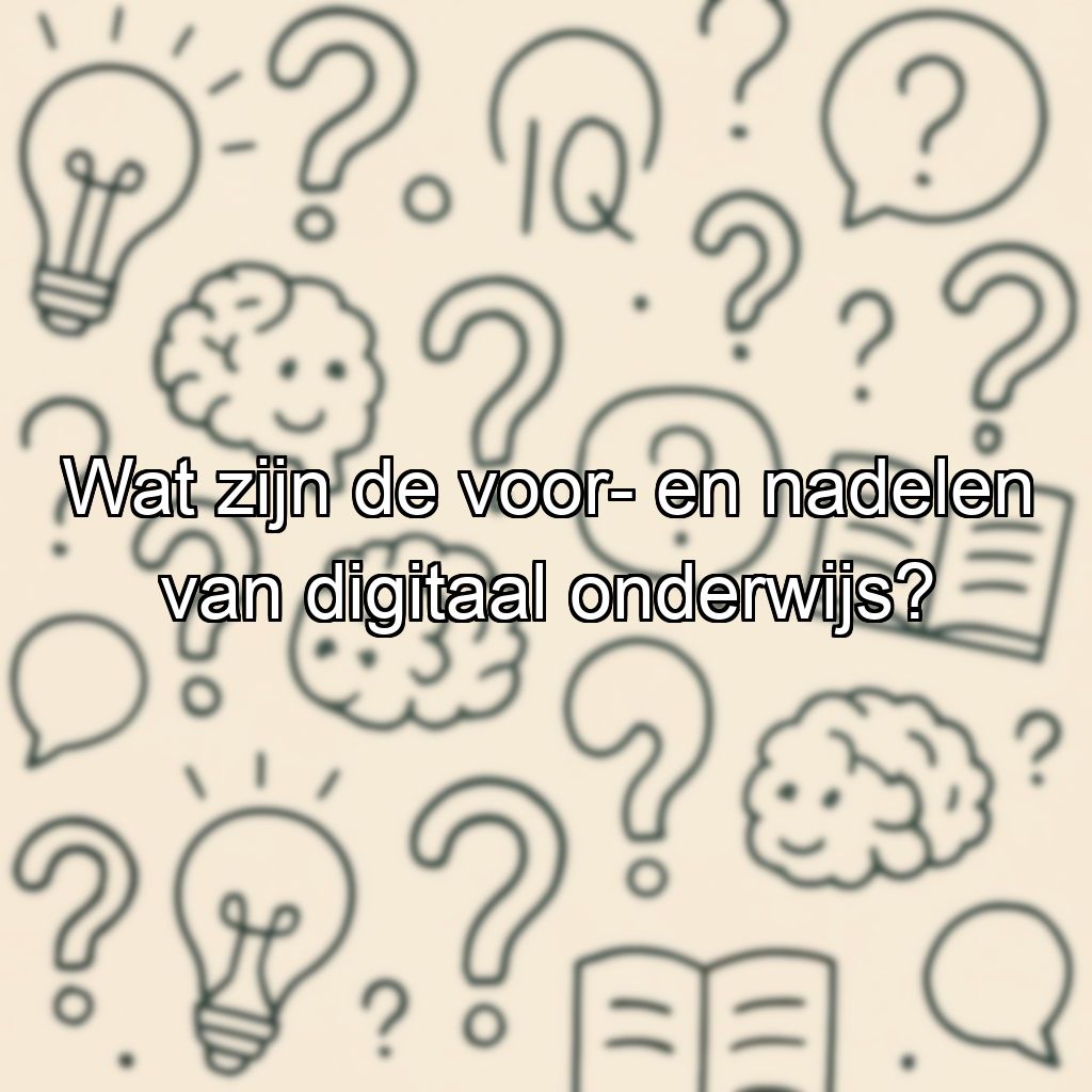 Wat zijn de voor- en nadelen van digitaal onderwijs?