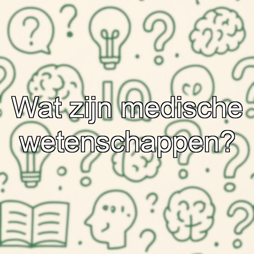 Wat zijn medische wetenschappen?
