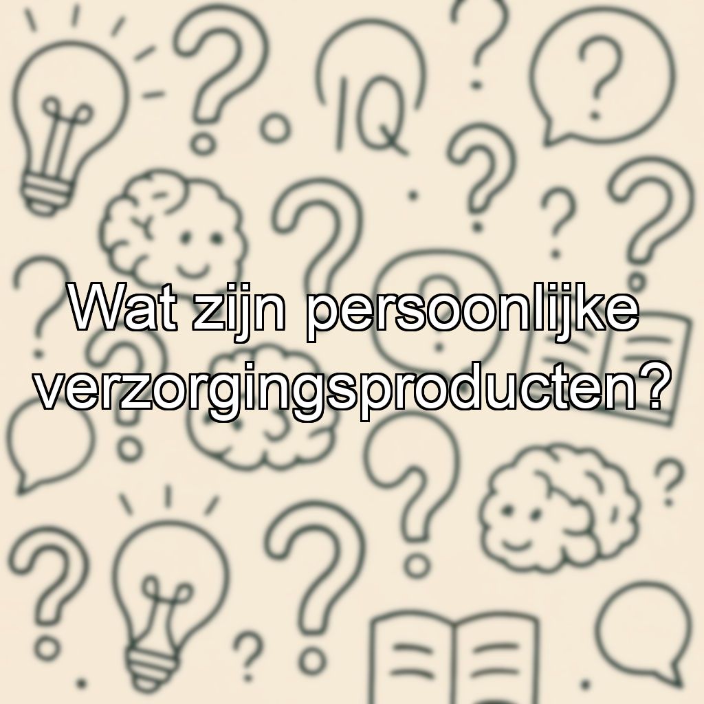 Wat zijn persoonlijke verzorgingsproducten?