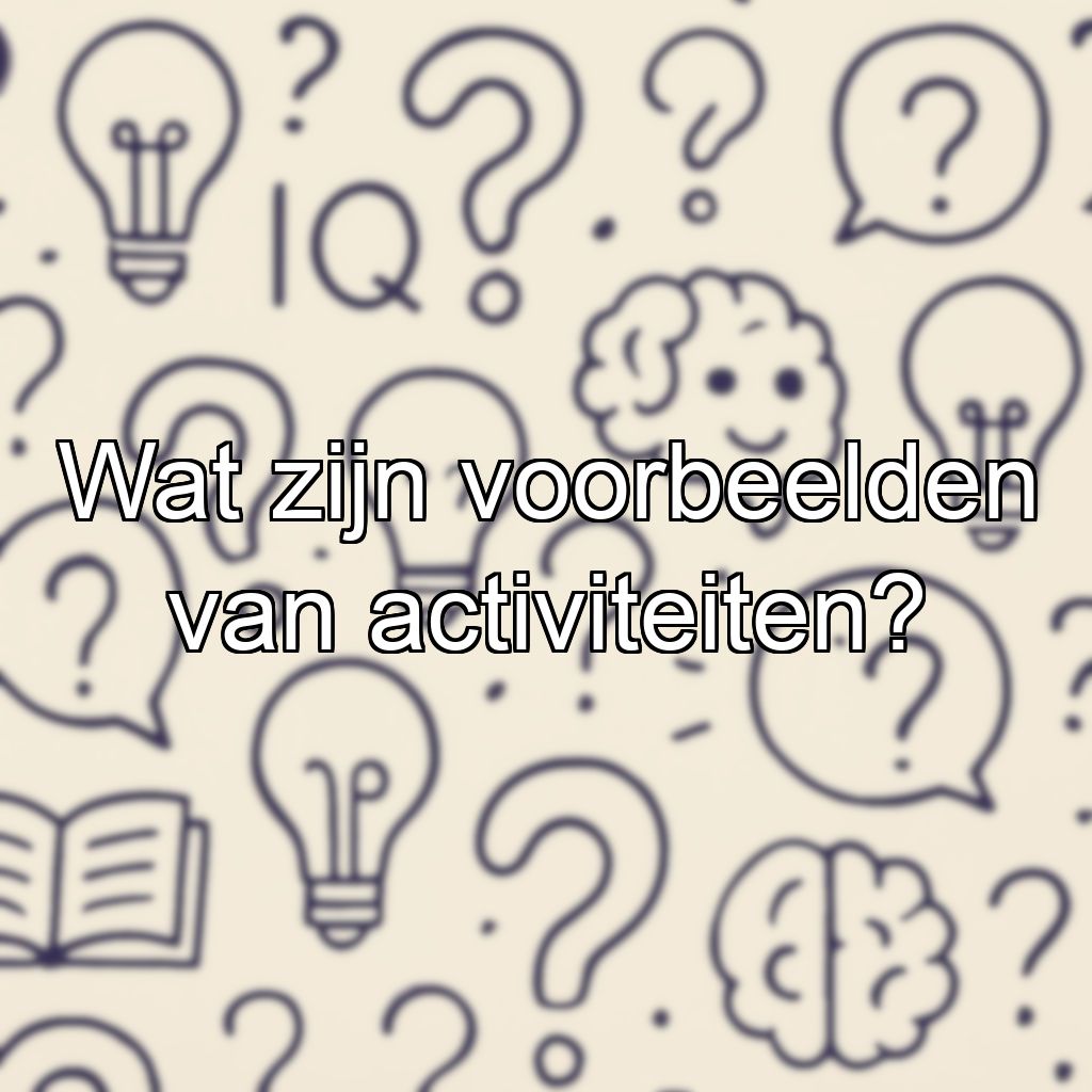 Wat zijn voorbeelden van activiteiten?