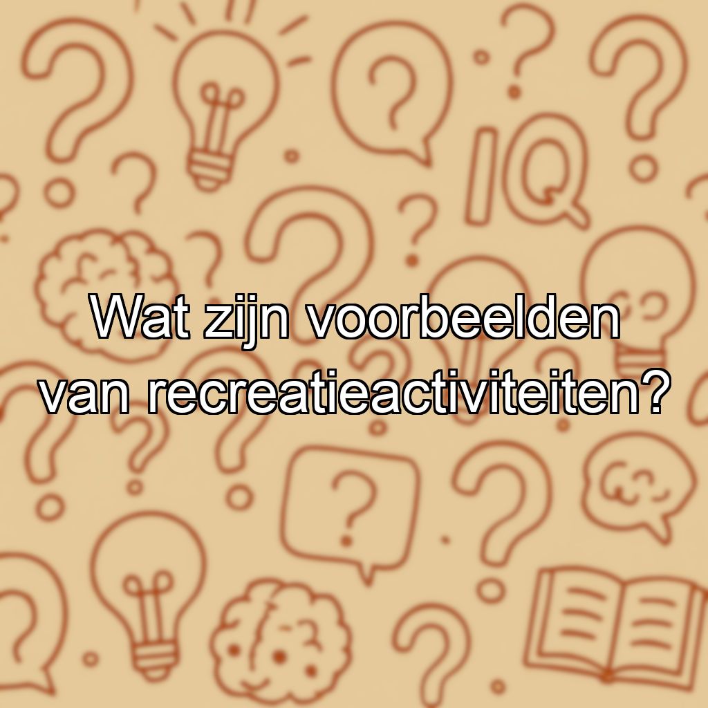 Wat zijn voorbeelden van recreatieactiviteiten?
