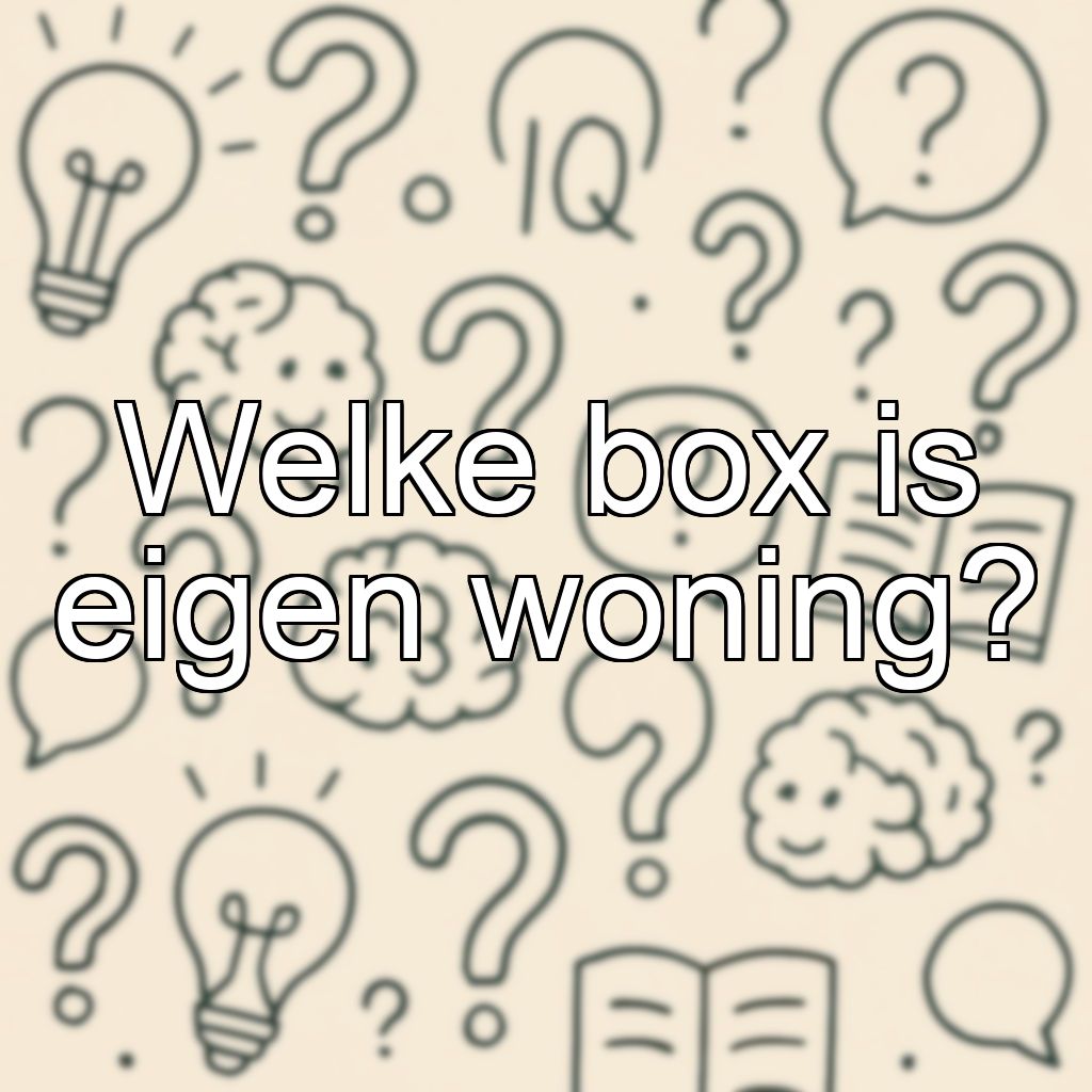 Welke box is eigen woning?