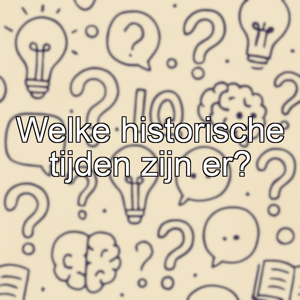 Welke historische tijden zijn er?