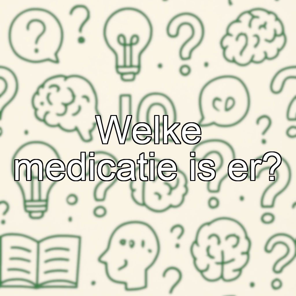 Welke medicatie is er?