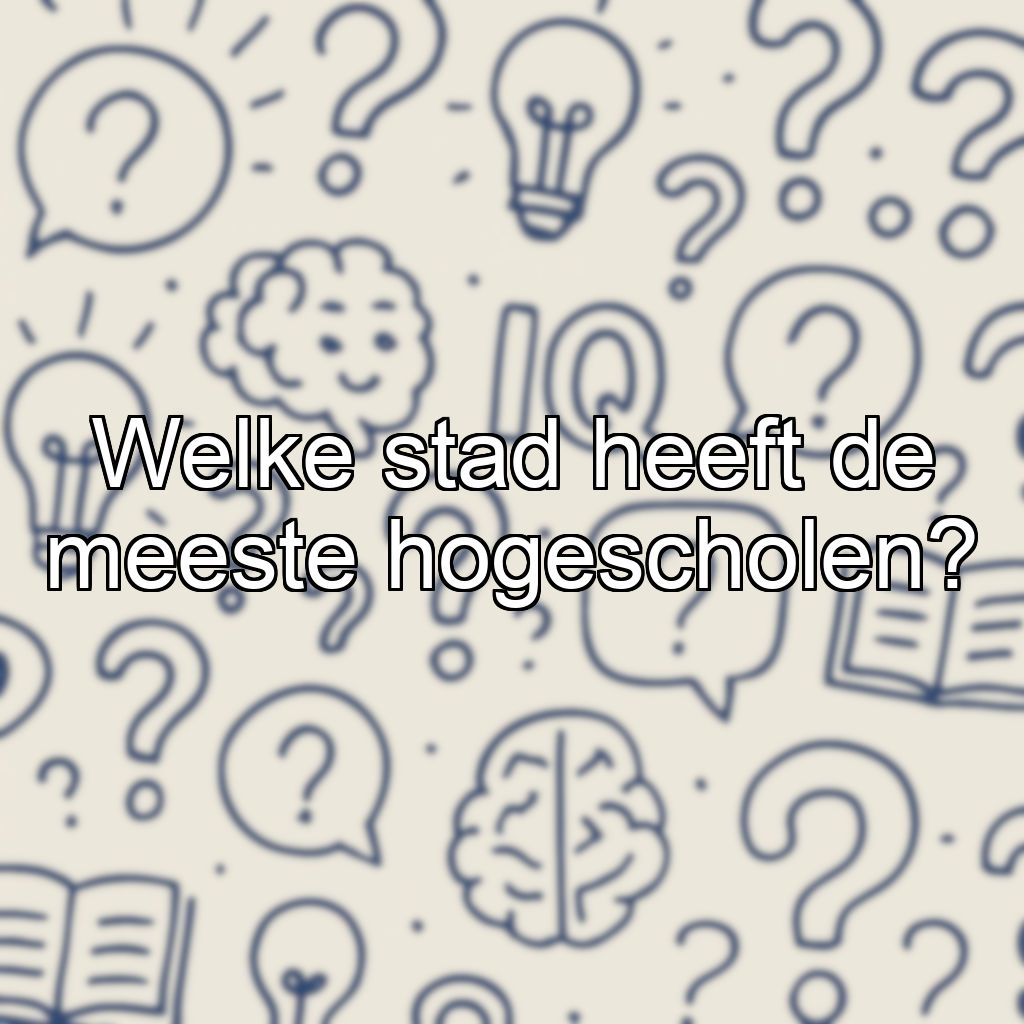Welke stad heeft de meeste hogescholen?