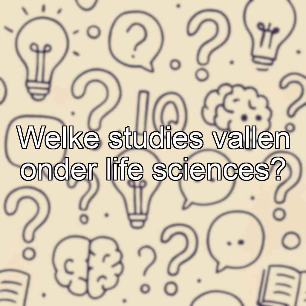 Welke studies vallen onder life sciences?