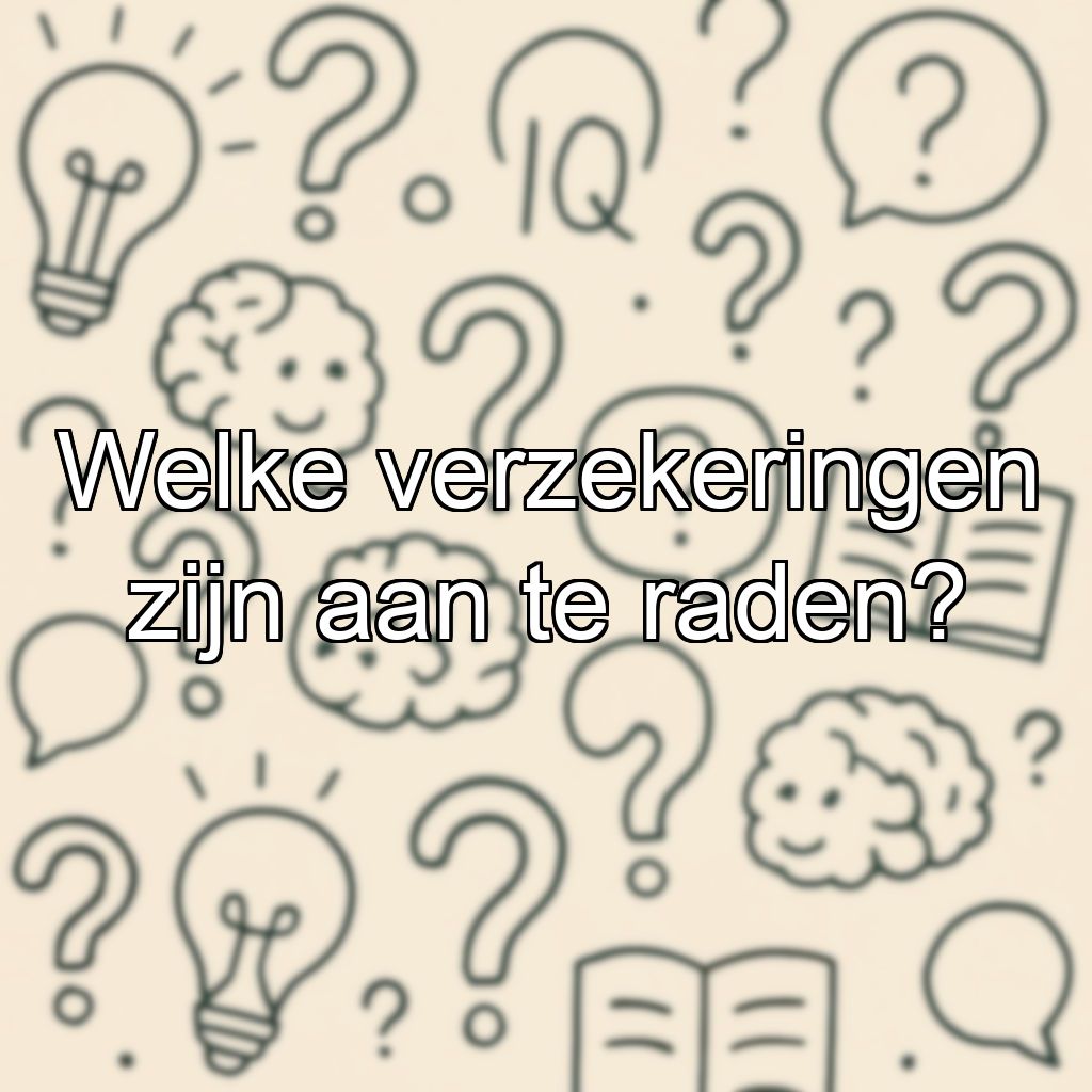 Welke verzekeringen zijn aan te raden?