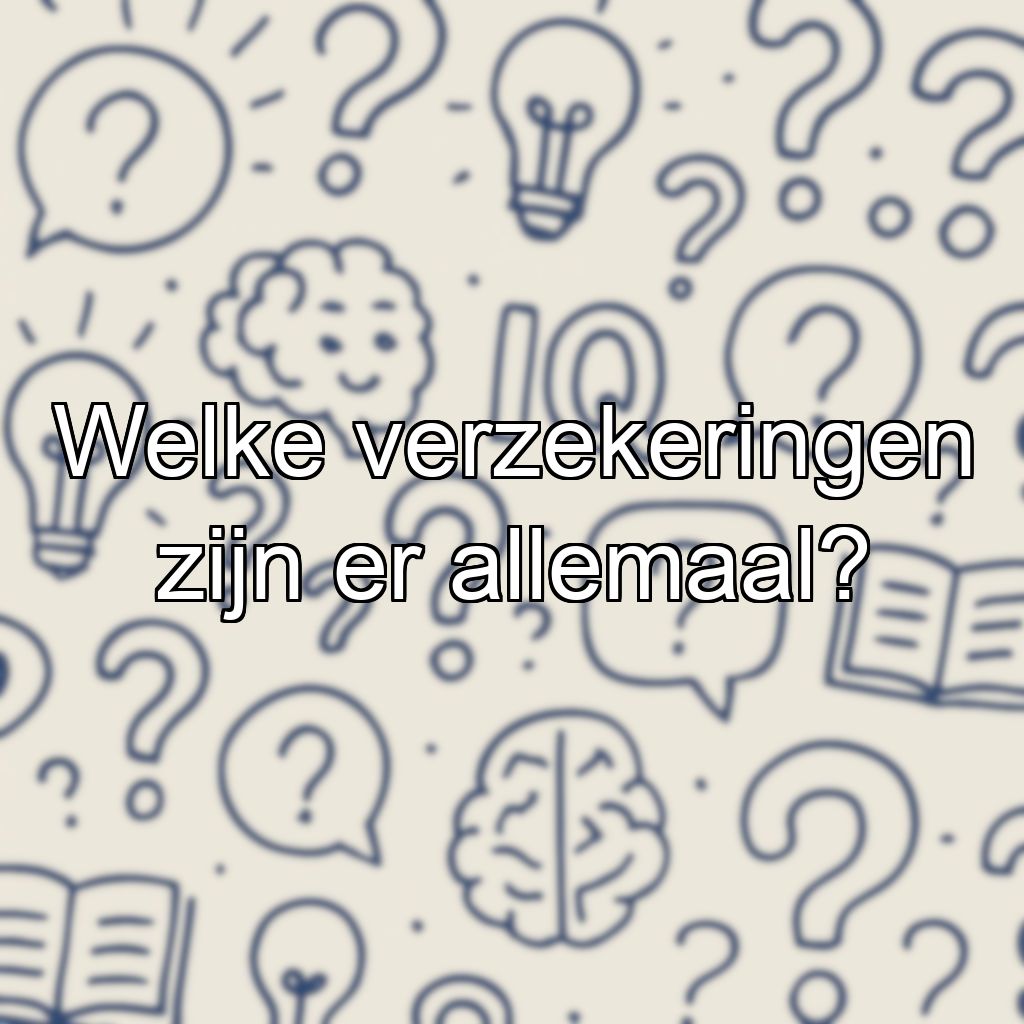 Welke verzekeringen zijn er allemaal?