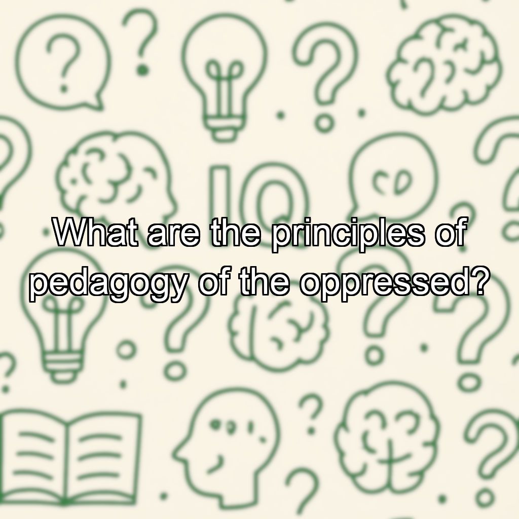 What are the principles of pedagogy of the oppressed?