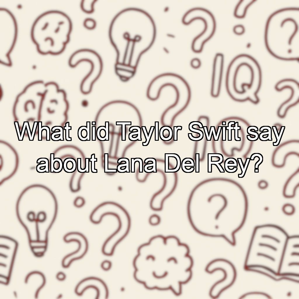 What did Taylor Swift say about Lana Del Rey?