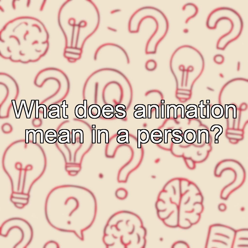What does animation mean in a person?