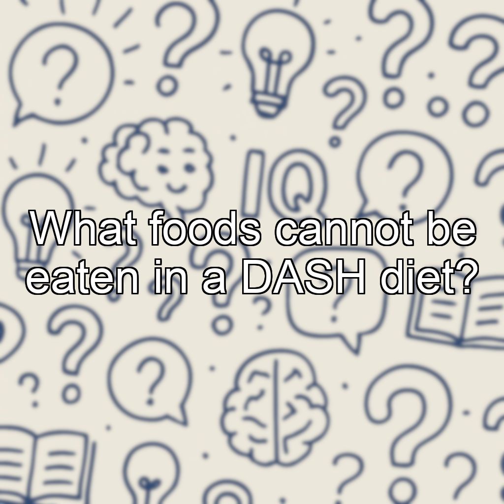 What foods cannot be eaten in a DASH diet?