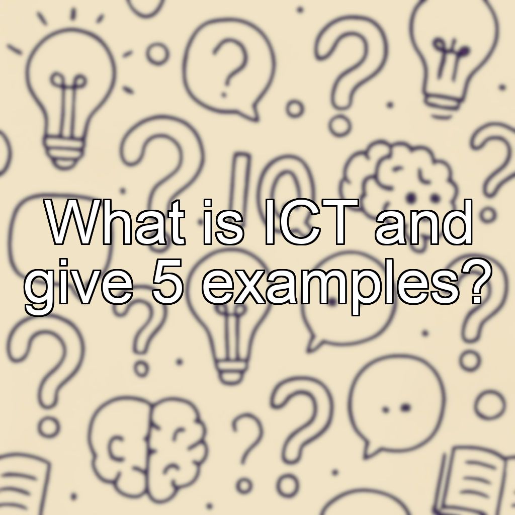 What is ICT and give 5 examples?