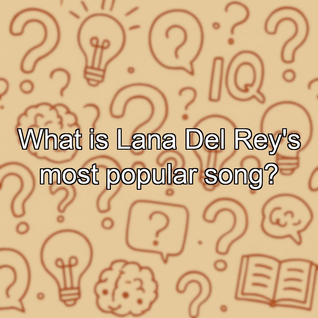 What is Lana Del Rey's most popular song?