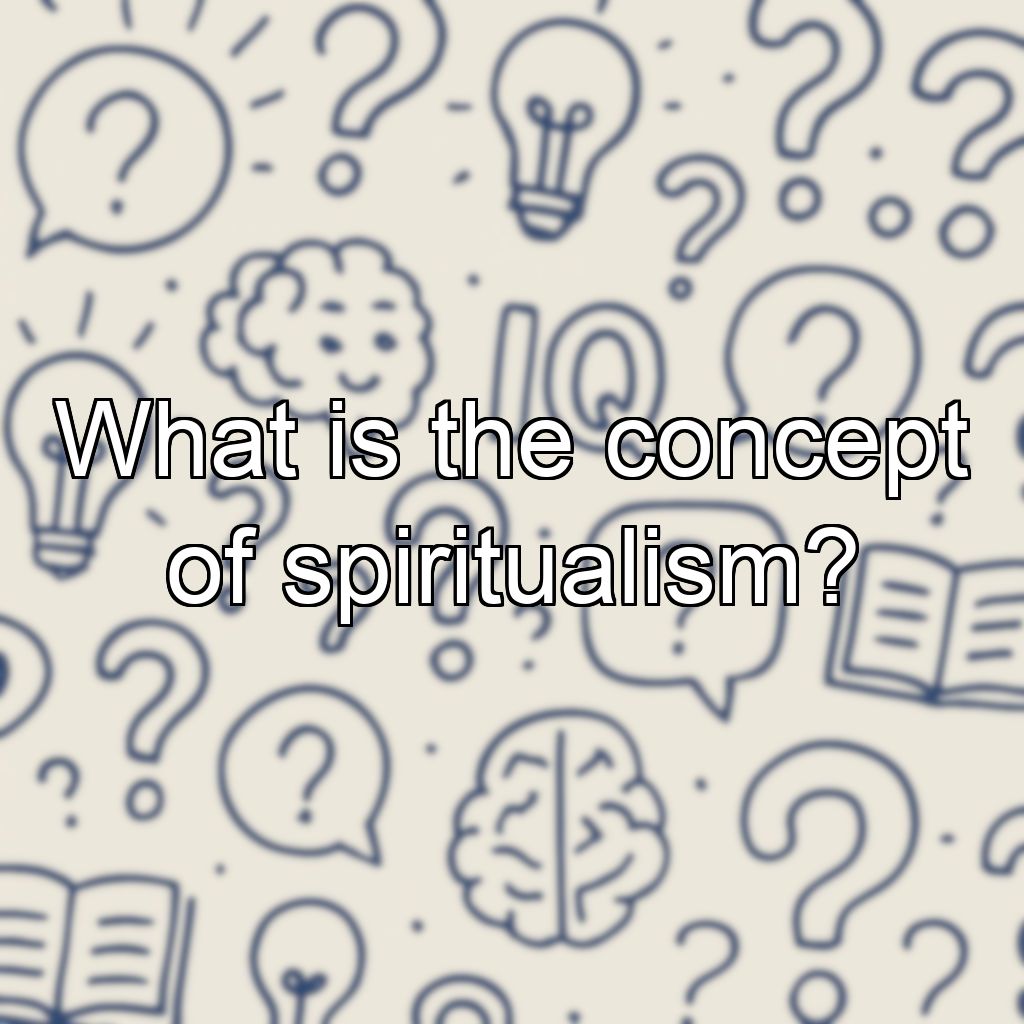 What is the concept of spiritualism?
