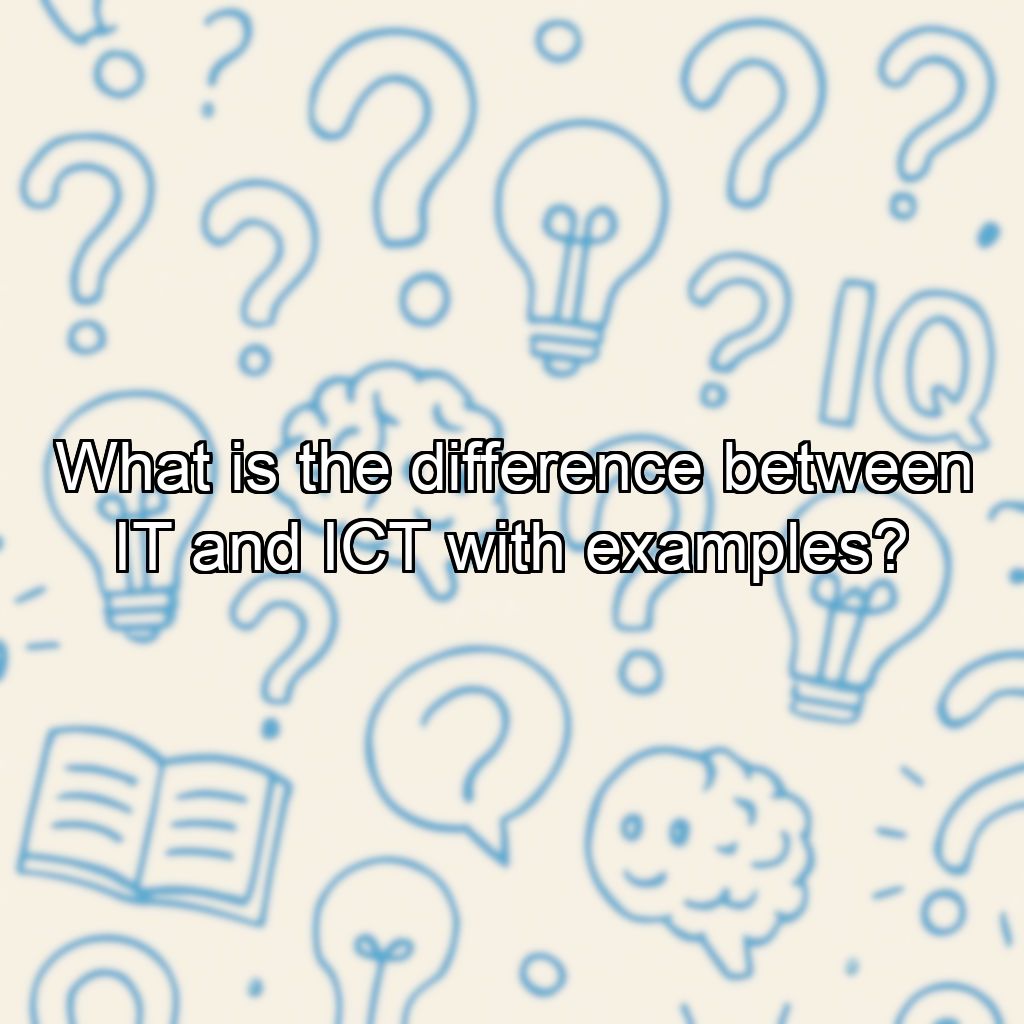 What is the difference between IT and ICT with examples?
