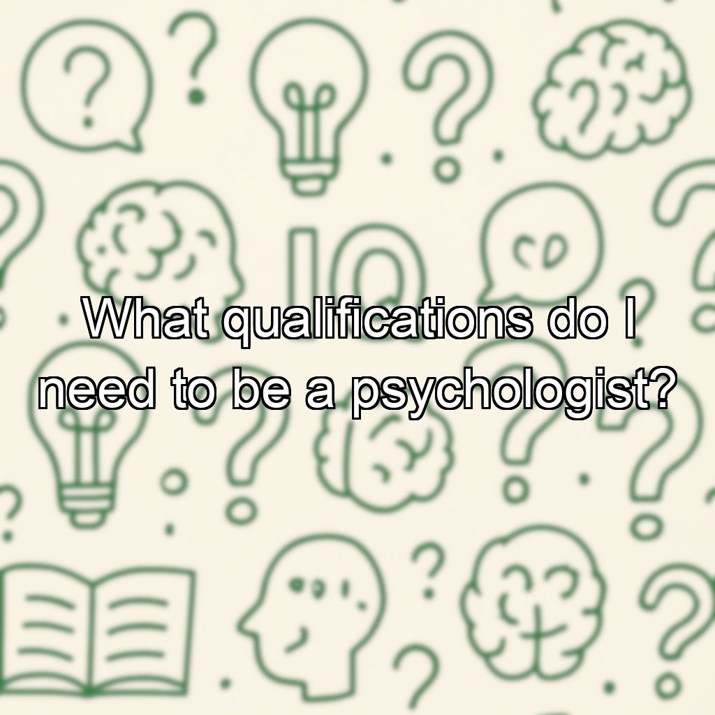 What qualifications do I need to be a psychologist?