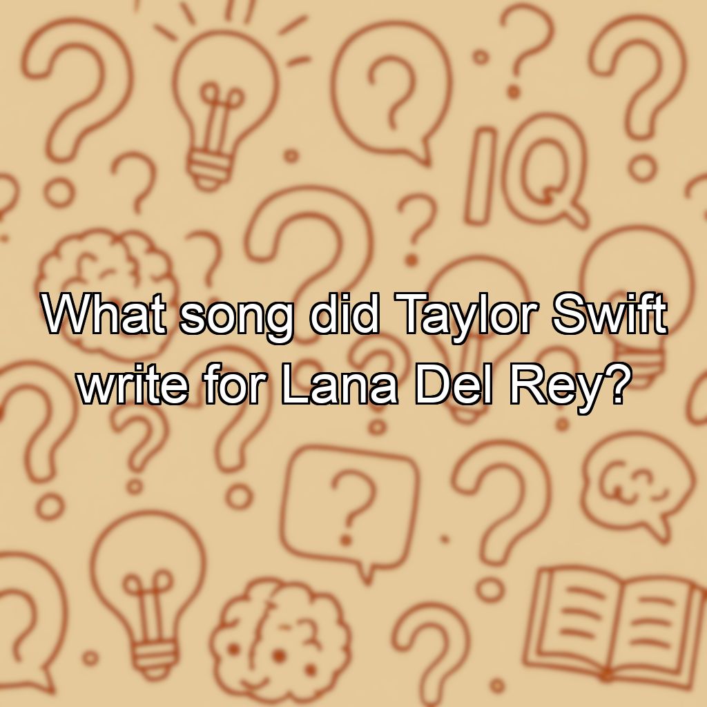 What song did Taylor Swift write for Lana Del Rey?