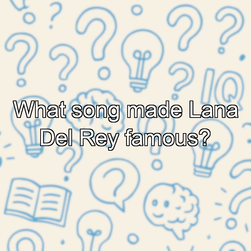 What song made Lana Del Rey famous?