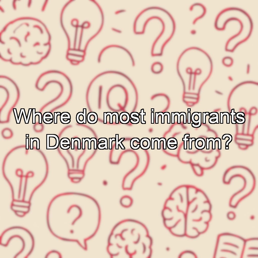 Where do most immigrants in Denmark come from?