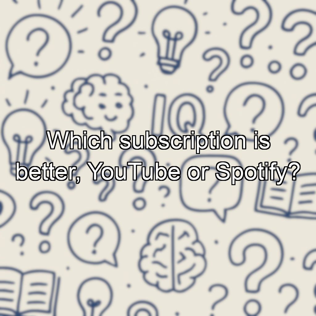 Which subscription is better, YouTube or Spotify?