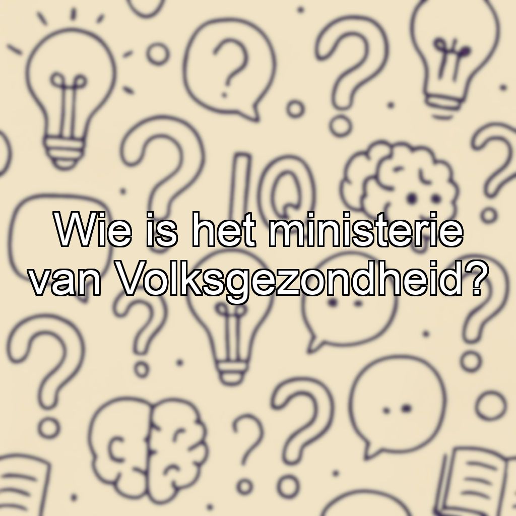 Wie is het ministerie van Volksgezondheid?