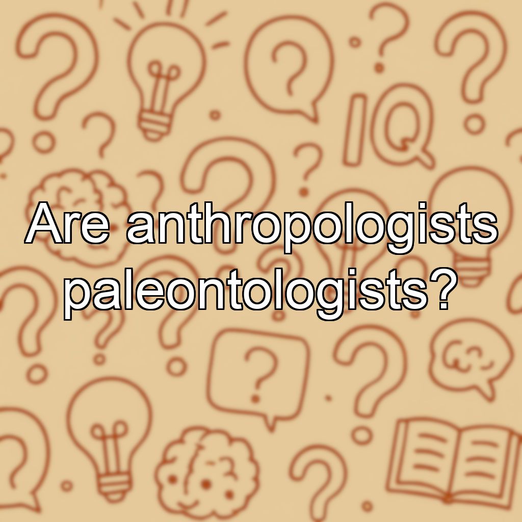 Are anthropologists paleontologists?