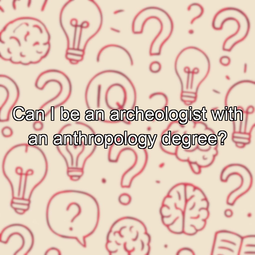 Can I be an archeologist with an anthropology degree?