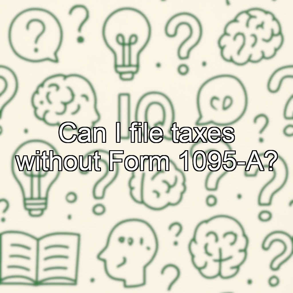 Can I file taxes without Form 1095-A?