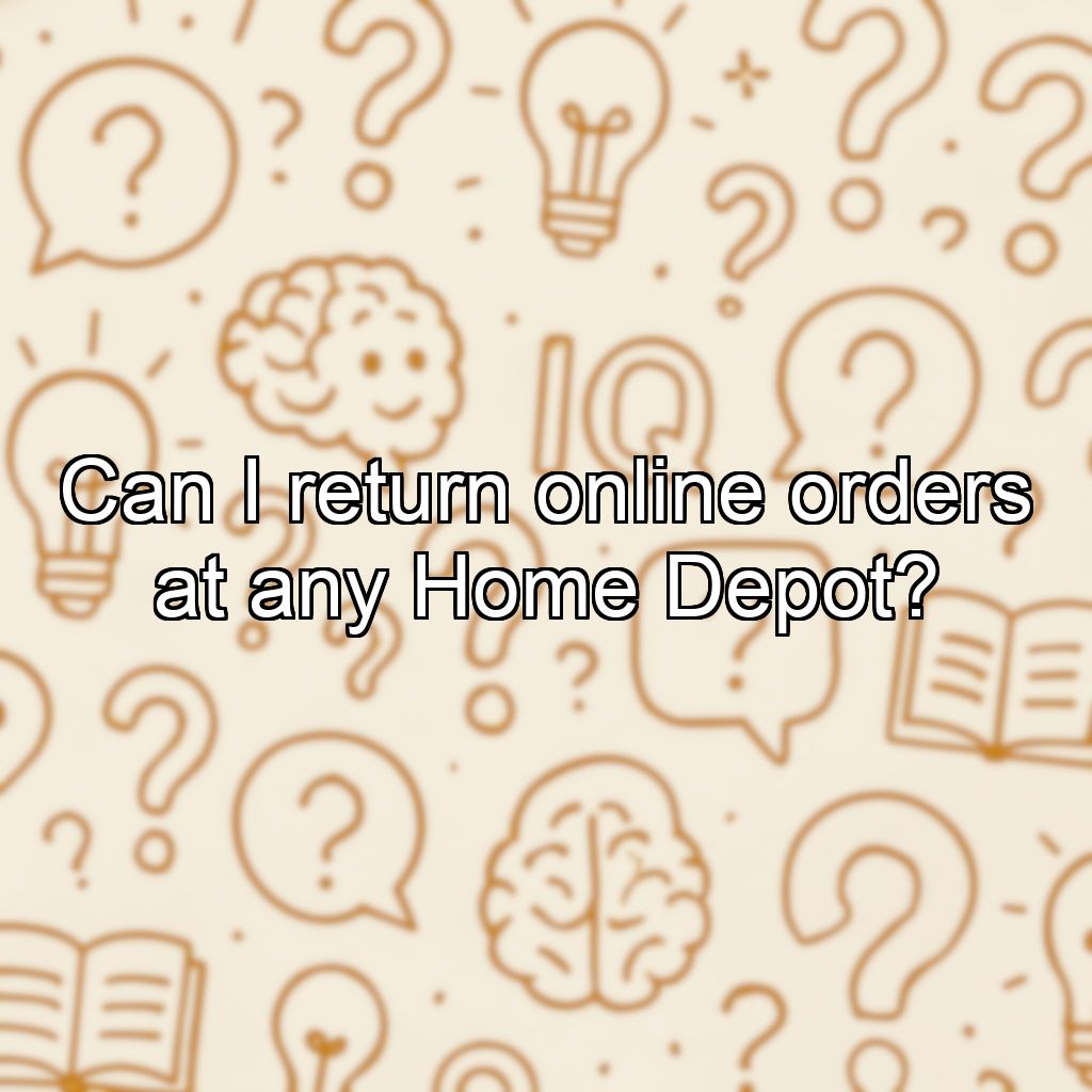 Can I return online orders at any Home Depot?