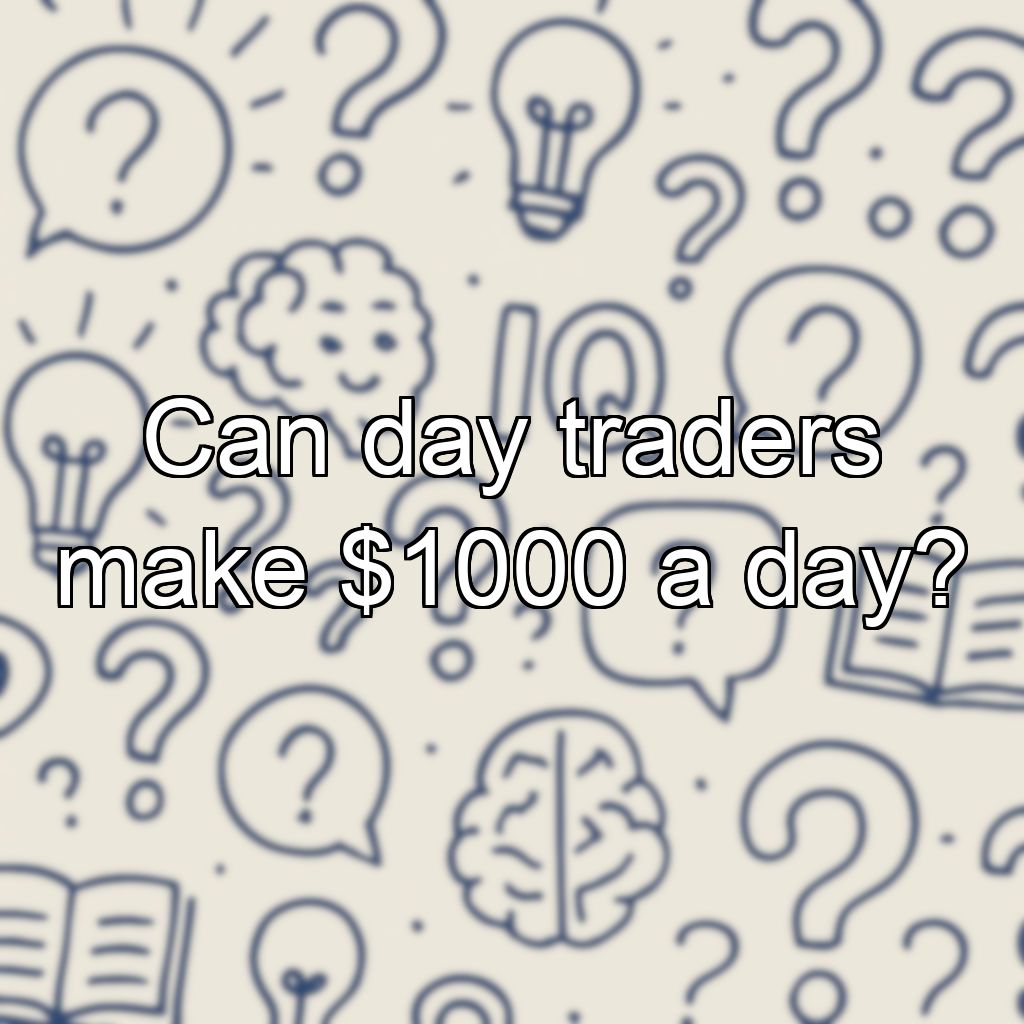 Can day traders make $1000 a day?