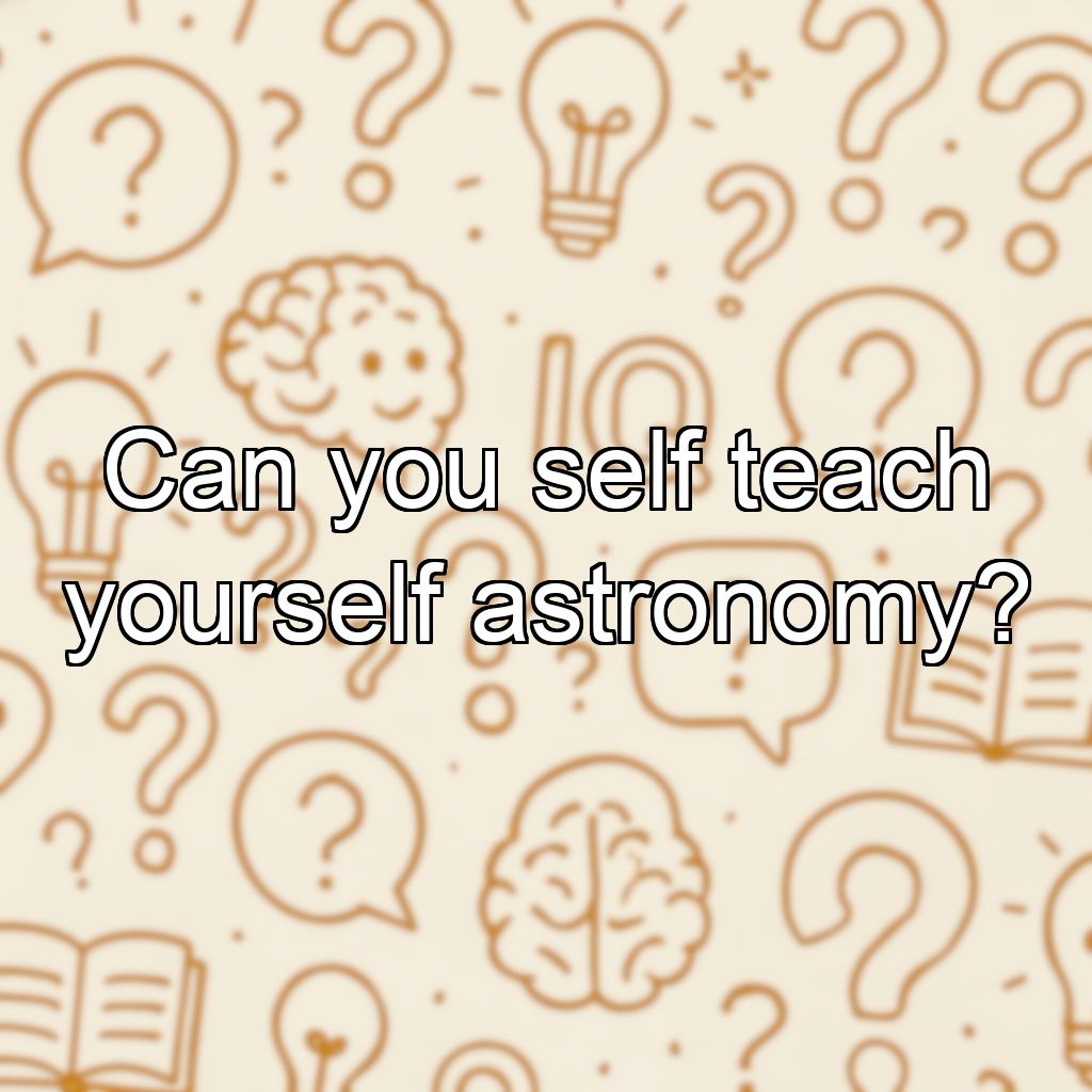 Can you self teach yourself astronomy?