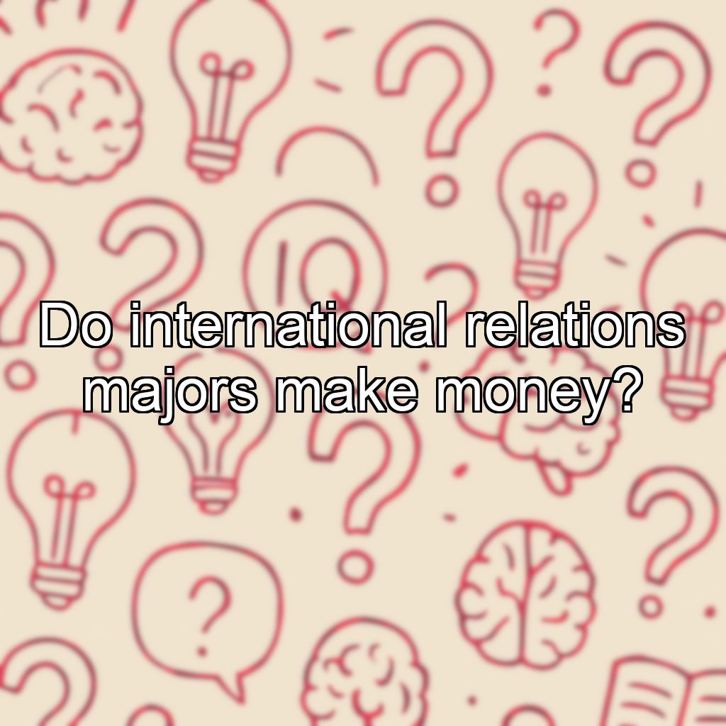Do international relations majors make money?