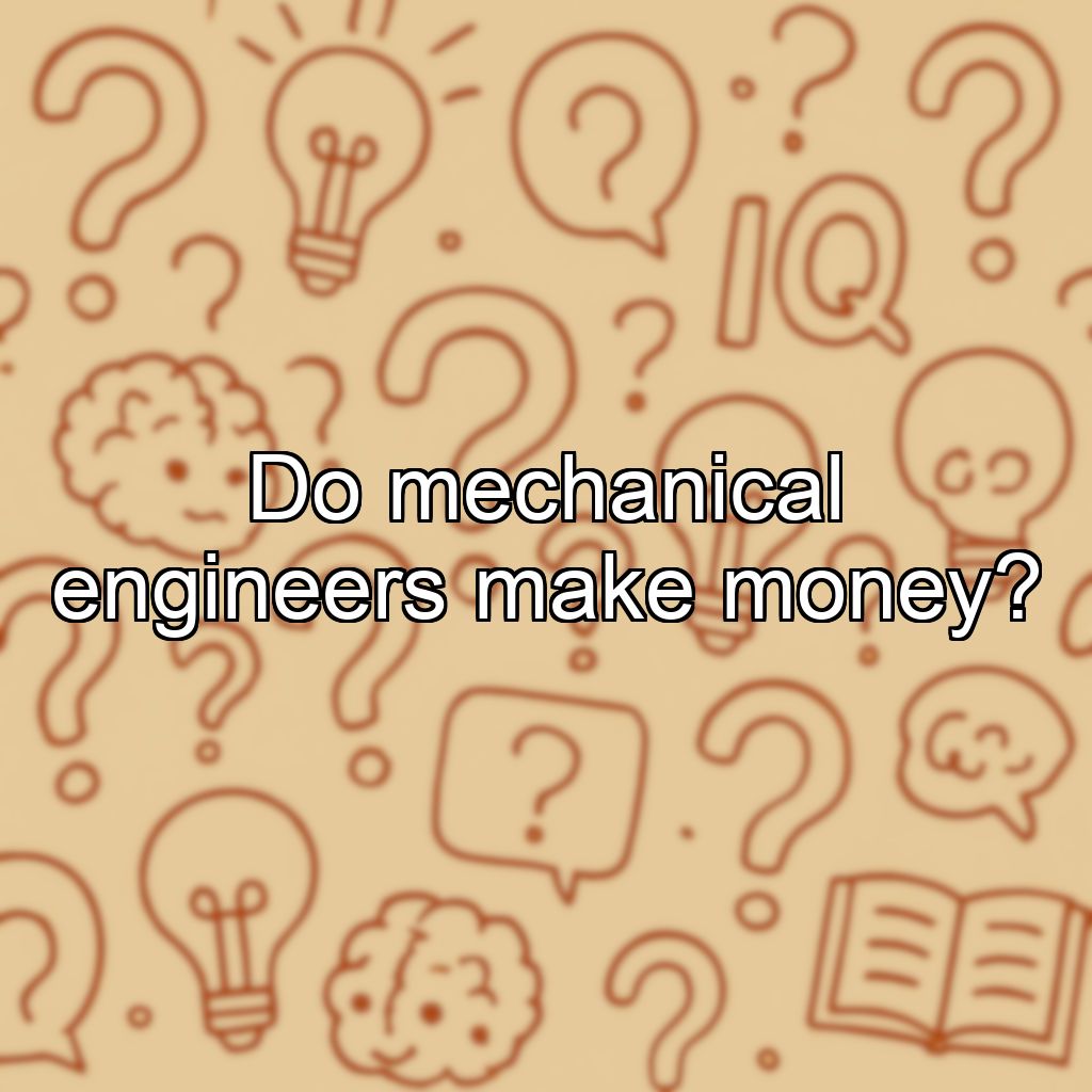 Do mechanical engineers make money?