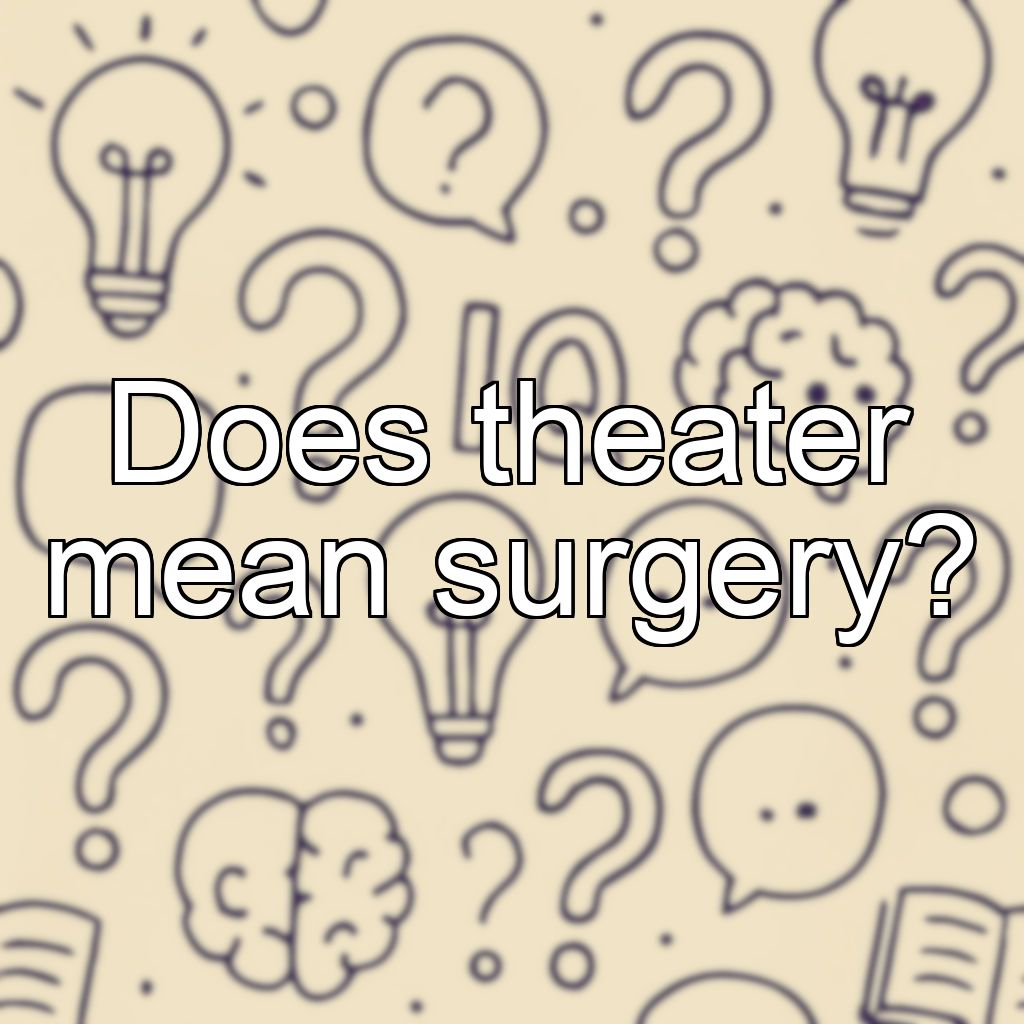 Does theater mean surgery?