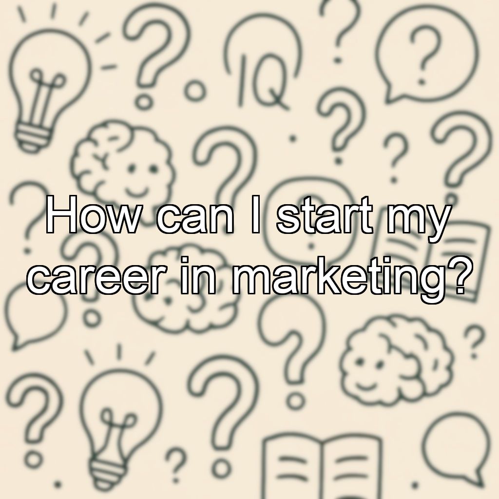 How can I start my career in marketing?