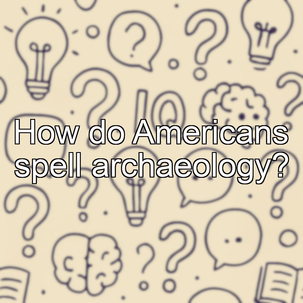 How do Americans spell archaeology?
