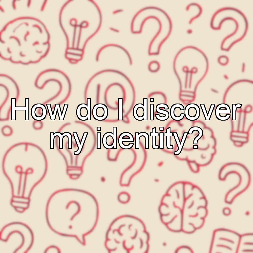 How do I discover my identity?