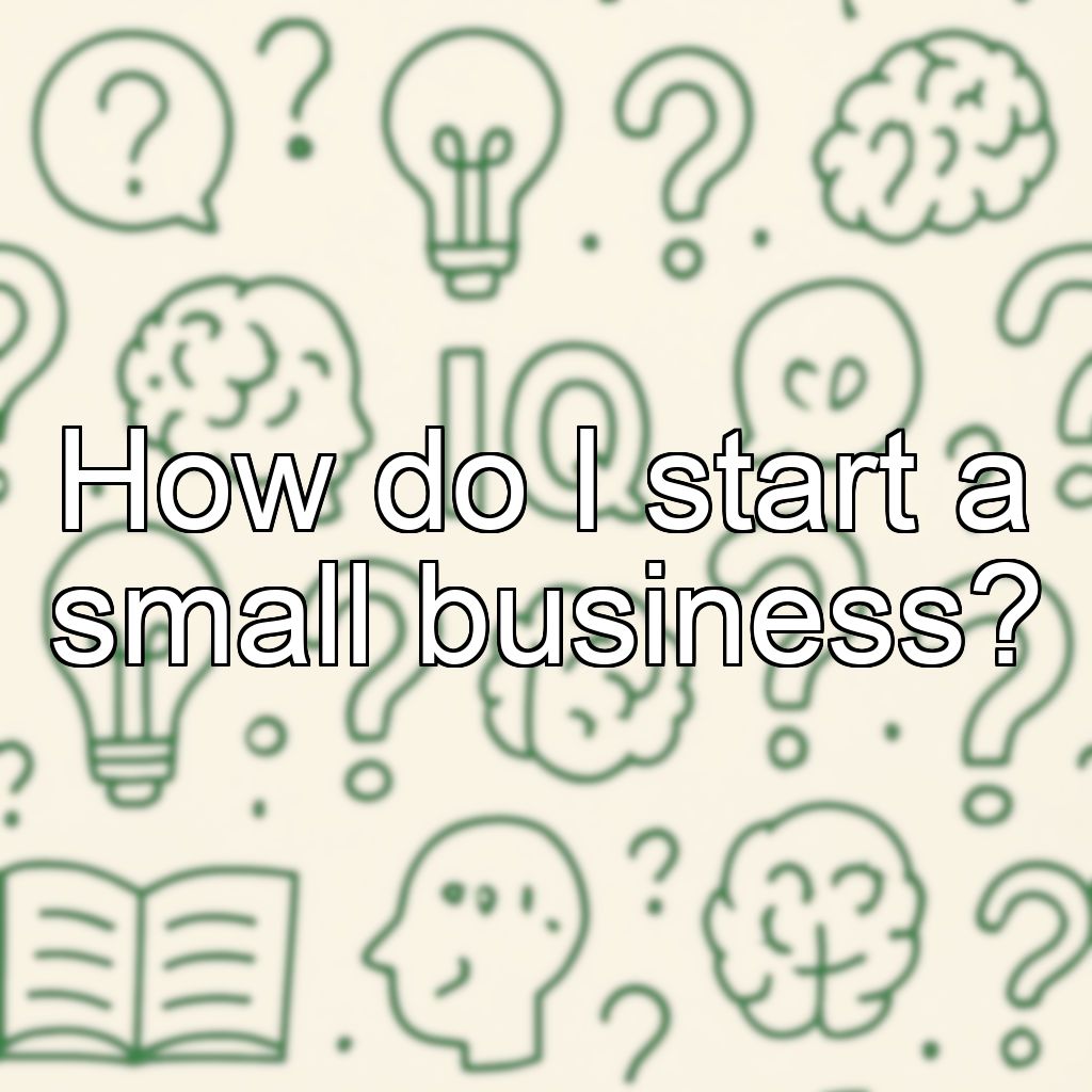 How do I start a small business?