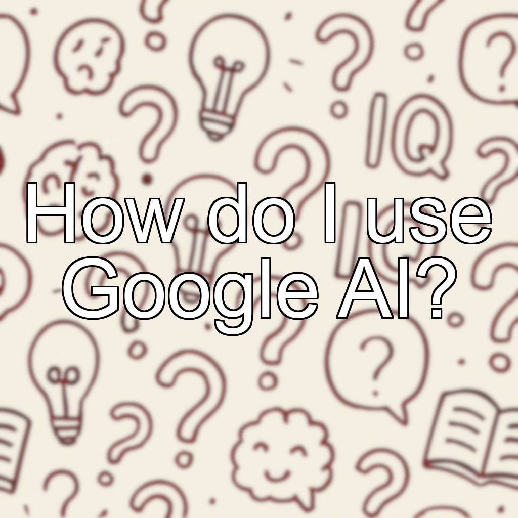 How do I use Google AI?