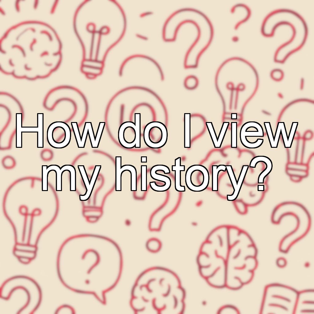 How do I view my history?
