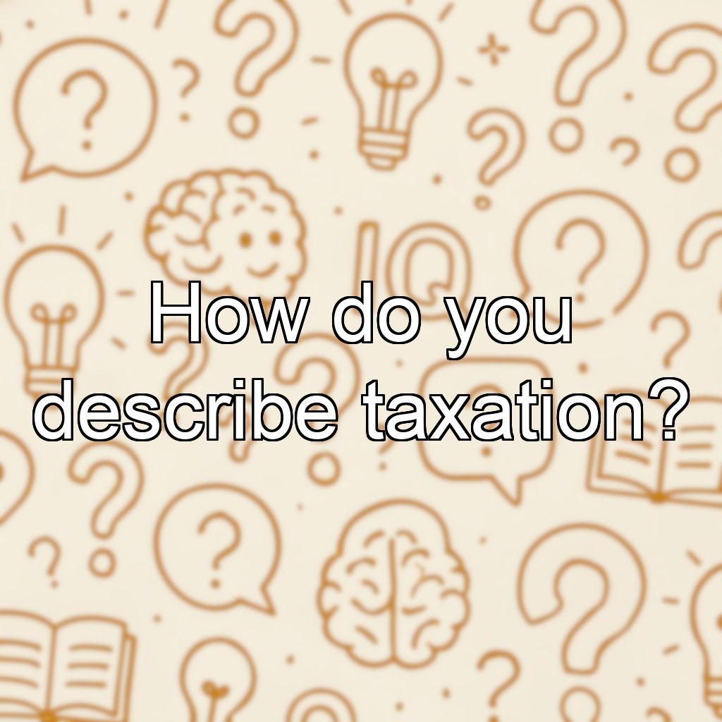 How do you describe taxation?