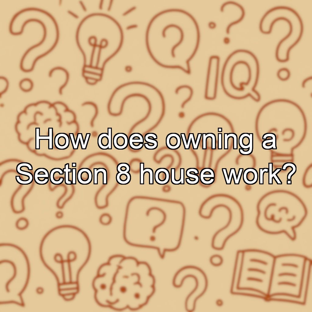 How does owning a Section 8 house work?