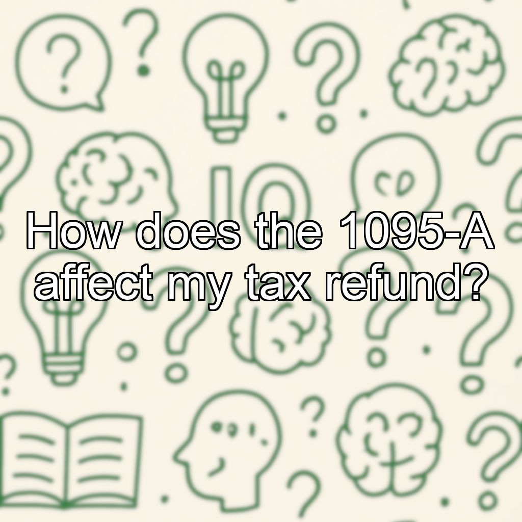 How does the 1095-A affect my tax refund?