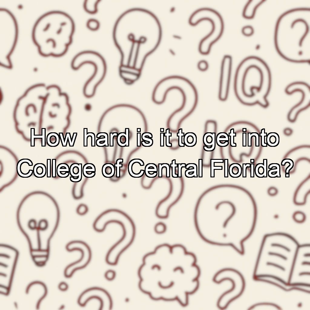 How hard is it to get into College of Central Florida?