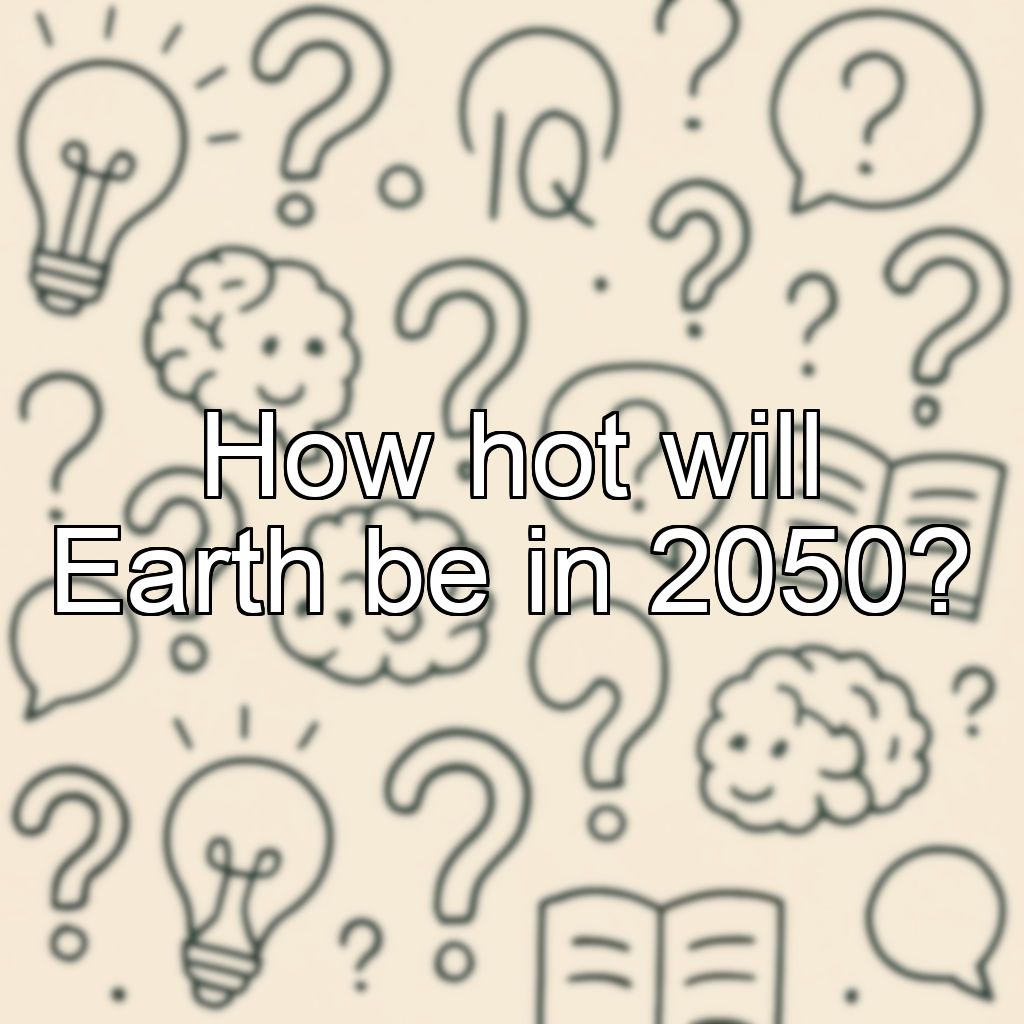 How hot will Earth be in 2050?