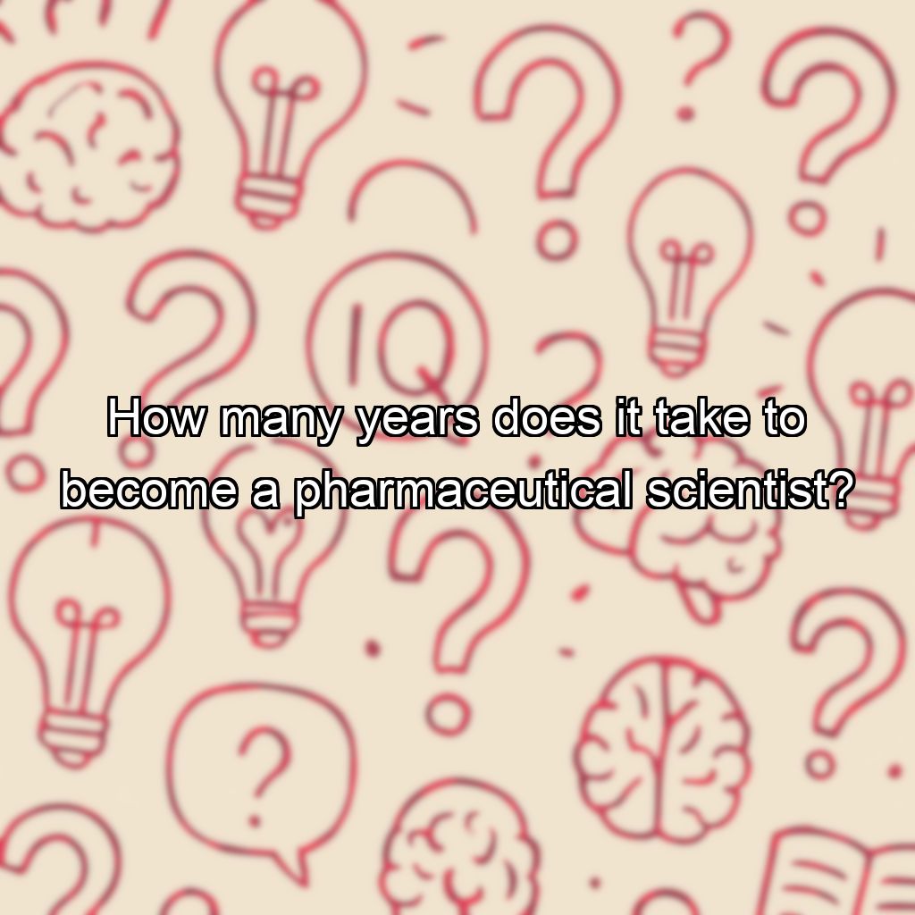 How many years does it take to become a pharmaceutical scientist?